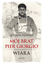 Okładka - Mój brat Pier Giorgio. Wiara - Luciana Frassati