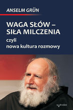 Okładka - Waga słów  siła milczenia, czyli nowa kultura rozmowy - Anselm Grün