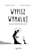 Okładka - Wypisz wymaluj. Święci dominikańscy - Elżbieta Wiater, Tomasz Rojek OP