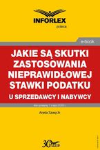 Okładka - Jakie są skutki zastosowania nieprawidłowej stawki podatku u sprzedawcy i nabywcy - Aneta Szwęch