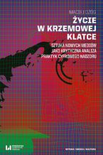 Okładka - Życie w krzemowej klatce. Sztuka nowych mediów jako krytyczna analiza praktyk cyfrowego nadzoru - Maciej Ożóg