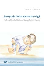 Poetyckie dowiadczanie religii. Tadeusz Kijonka, Stanisaw Krawczyk, Jerzy Szymik