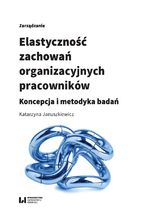 Okładka - Elastyczność zachowań organizacyjnych pracowników. Koncepcja i metodyka badań - Katarzyna Januszkiewicz