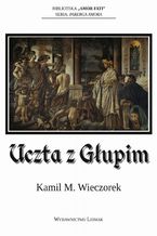 Okładka - Uczta z Głupim albo nocne rozmowy o tym, dlaczego sensowność jest urojeniem - Kamil M. Wieczorek