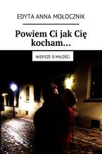 Okładka - Powiem Ci jak Cię kocham - Edyta Mołocznik