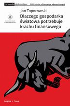 Okładka - Dlaczego gospodarka światowa potrzebuje krachu finansowego - Jan Toporowski