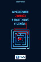 Okładka książki W poszukiwaniu zwinności w architekturze systemów IT