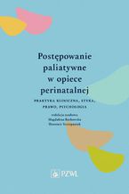 Postępowanie paliatywne w opiece perinatalnej. Praktyka kliniczna, etyka, prawo, psychologia