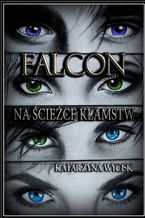 Okładka - Falcon. Na ścieżce kłamstw - Katarzyna Wycisk