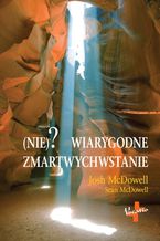 Okładka - (Nie)?wiarygodne zmartwychwstanie - Josh McDowell, Sean McDowell