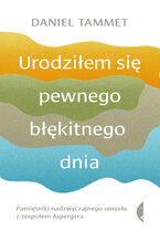 Okładka - Urodziłem się pewnego błękitnego dnia. Pamiętniki nadzwyczajnego umysłu z zespołem Aspergera - Daniel Tammet