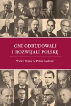 Okładka - Oni odbudowali i rozwijali Polskę. Wielcy Polacy w Polsce Ludowej - Andrzej Karpiński, Paweł Kozłowski