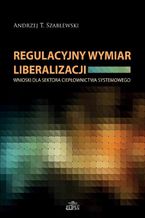 Okładka - Regulacyjny wymiar liberalizacji. Wnioski dla sektora ciepłownictwa systemowego - Andrzej T. Szablewski