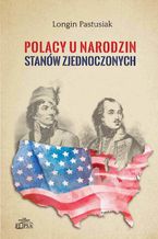 Okładka - Polacy u narodzin Stanów Zjednoczonych - Longin Pastusiak