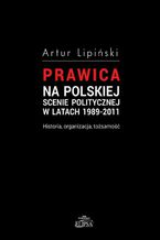 Prawica na polskiej scenie politycznej w latach 1989-2011. Historia, organizacja, tosamo