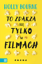 Okładka - To zdarza się tylko w filmach - Holly Bourne