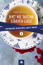 Nikt nie słucha starych ludzi. Prywatne śledztwo Agaty Brok t. 1