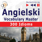 Okadka - Angielski Vocabulary Master 300 Idioms - Dorota Guzik, Dominika...