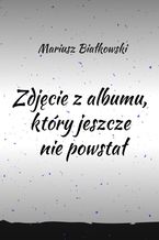 Zdjęcie z albumu, który jeszcze nie powstał