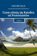 Okładka - Czym różnią się Katolicy od Protestantów - Pastor Felix