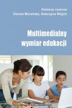 Okładka - Multimedialny wymiar edukacji - Danuta Morańska, Katarzyna Wójcik