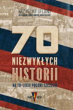 Okładka - 70 niezwykłych historii na 70-lecie Pogoni Szczecin - Krzysztof Ufland, Jakub Bohun, Tomasz Smoter, Jakub Żelepień