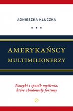 Amerykańscy Multimilionerzy. Nawyki i sposób myślenia, które zbudowały fortuny