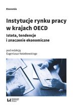 Okładka - Instytucje rynku pracy w krajach OECD. Istota, tendencje i znaczenie ekonomiczne - Eugeniusz Kwiatkowski