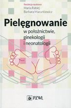 Okładka - Pielęgnowanie w położnictwie ginekologii i neonatologii - Barbara Mazurkiewicz, Maria Rabiej