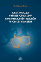 Okadka ksiki Rola samorzdu w sferze podnoszenia konkurencyjnoci regionw w Polsce i Niemczech