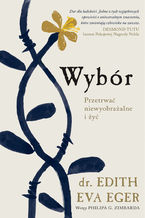 Okładka - Wybór. Przetrwać niewyobrażalne i żyć - Dr Edith Eva Eger,