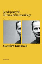 Okładka - Język poetycki Mirona Białoszewskiego. Wydanie drugie, rozszerzone - Stanisław Barańczak