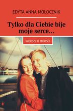 Okładka - Tylko dla Ciebie bije moje serce - Edyta Mołocznik