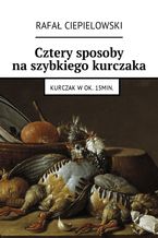 Okładka - Cztery sposoby na szybkiego kurczaka - Rafał Ciepielowski