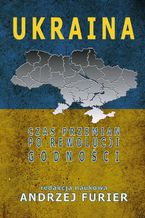 Okładka - Ukraina Czas przemian po rewolucji godności - Andrzej Szeptycki, Piotr Kwiatkiewicz, Marcin Orzechowski, Romańczuk Michał, Karolak Michalska Magdalena, Skrukwa Grzegorz, Voytyuk Oksana, Kozyrska Antonina, Wawrzonek Michał, Pietnoczka Paweł