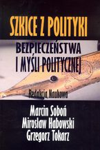 Okładka - Szkice z polityki bezpieczeństwa i myśli politycznej - Grzegorz Tokarz, Marcin Soboń, Mirosław Habowski