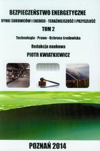 Bezpieczeństwo energetyczne Tom 2. Rynki surowców i energii TECHNOLOGIA - PRAWO - OCHRONA ŚRODOWISKA