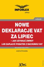 Okładka - Nowe deklaracje VAT za lipiec - jak uzyskać zwrot lub zapłacić podatek z rachunku VAT - Joanna Dmowska