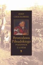 Okładka - Bronisława Piłsudskiego pojedynek z losem - Jerzy Chociłowski