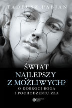 Świat najlepszy z możliwych? O dobroci Boga i pochodzeniu zła