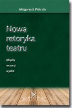 Okadka ksiki Nowa retoryka teatru. Midzy wczoraj a jutro