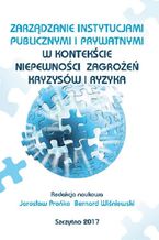 Okładka - Zarządzanie instytucjami publicznymi i prywatnymi w kontekście niepewności, zagrożeń, kryzysów i ryzyka - Bernard Wiśniewski, Jarosław Prońko