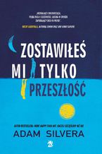 Okładka - Zostawiłeś mi tylko przeszłość - Adam Silvera