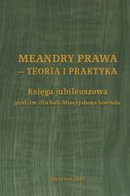 Okładka - Meandry prawa - teoria i praktyka. Księga jubileuszowa prof. zw. dra hab. Mieczysława Goettela - Emil Pływaczewski, Janusz Bryk