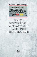 Pamięć o przeszłości w prywatnych narracjach i historiografii