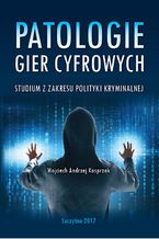 Patologie gier cyfrowych. Studium z zakresu polityki kryminalnej