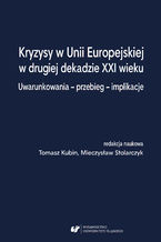 Kryzysy w Unii Europejskiej w drugiej dekadzie XXI wieku. Uwarunkowania - przebieg - implikacje