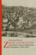 Okadka ksiki Zbiory dydaktyczne Gimnazjum i Liceum Woyskiego w Krzemiecu (1805-1833)