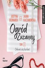 Okładka - Ogród Zuzanny. Tom 2. Odważ się kochać - Jagna Kaczanowska, Justyna Bednarek