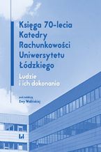 Okładka - Księga 70-lecia Katedry Rachunkowości Uniwersytetu Łódzkiego. Ludzie i ich dokonania - Ewa Walińska